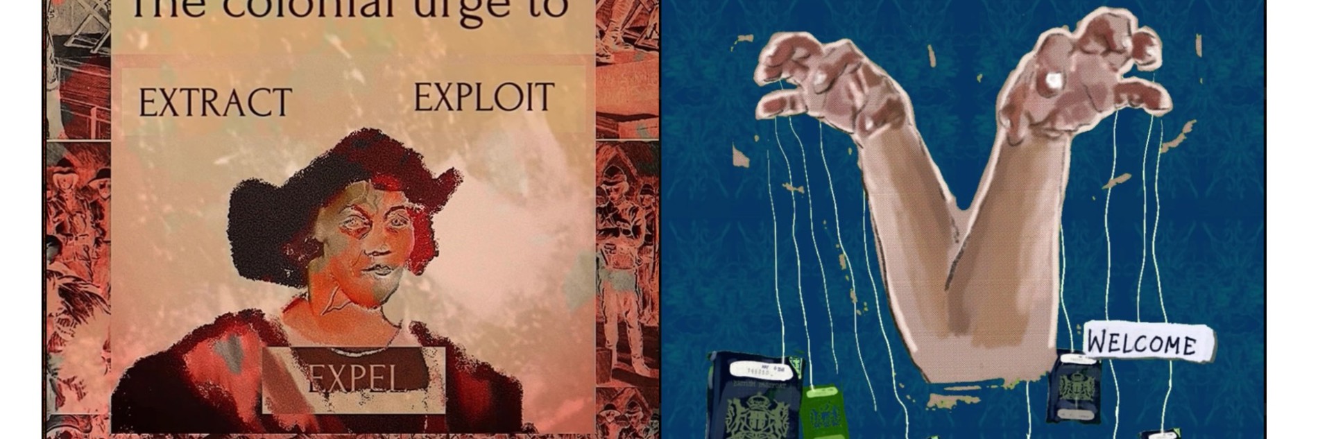 A photograph of two works. One shows a colonial era man with the words 'the colonial urge to extract exploit expel' above him. The other work shows two disembodied arms with passports dangling from strings attached to their fingers. 