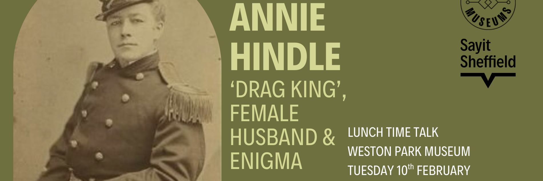 An olive green graphic with an old sepia toned photograph of a woman wearing a soldiers uniform on the left. On the right, in yellow text, it reads 'Annie Hindle, Drag king, female husband and enigma'. 