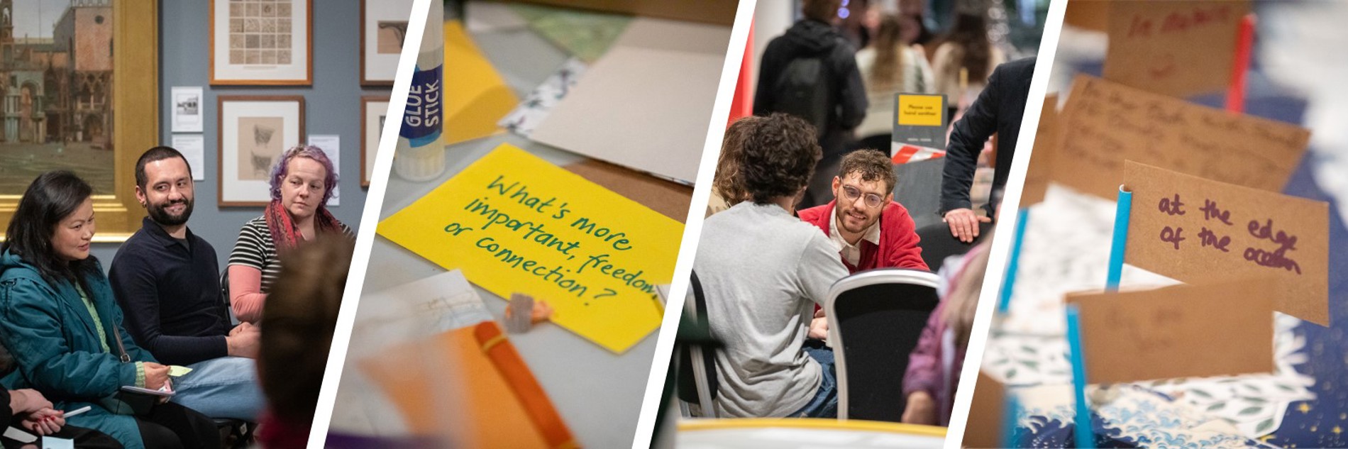 A graphic showing four different images. From left to right: the first shows a group of people sat in Graves Gallery mid-discussion. The second one shows a piece of paper on a cluttered desk with the words 'What's more important, freedom or connection?". The third shows another group of people mid-discussion. The last shows various small paper flags standing on a desk. The text on most is blurred, but one is in focus and reads 'at the edge of the ocean'.